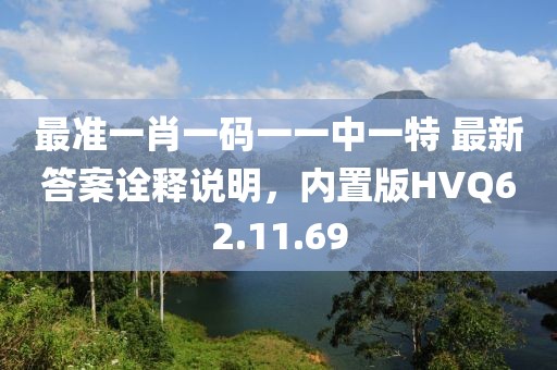 最准一肖一码一一中一特 最新答案诠释说明，内置版HVQ62.11.69