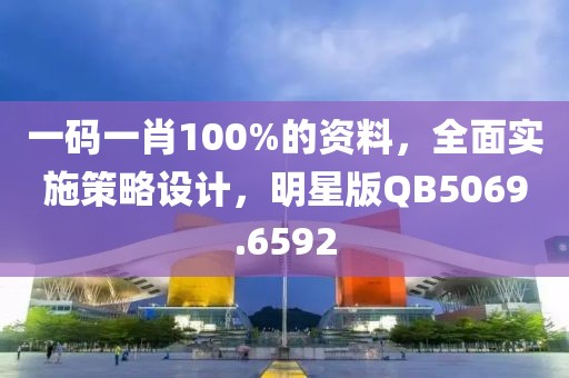 一码一肖100%的资料，全面实施策略设计，明星版QB5069.6592