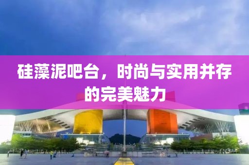 硅藻泥吧台，时尚与实用并存的完美魅力