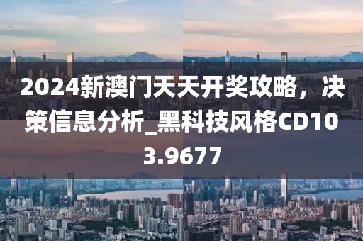 2024新澳门天天开奖攻略，决策信息分析_黑科技风格CD103.9677