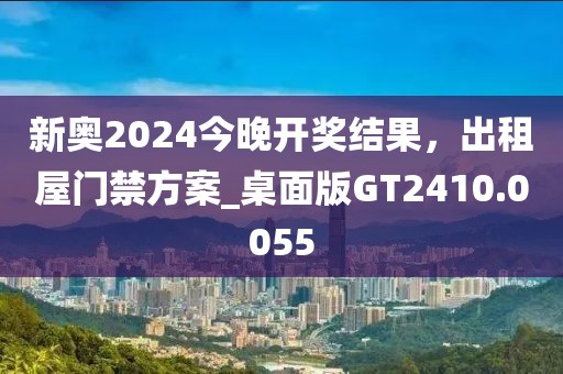 新奥2024今晚开奖结果，出租屋门禁方案_桌面版GT2410.0055
