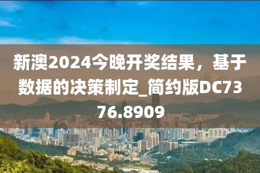 新澳2024今晚开奖结果，基于数据的决策制定_简约版DC7376.8909