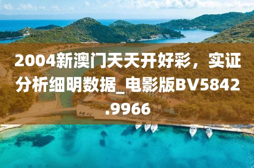 2004新澳门天天开好彩，实证分析细明数据_电影版BV5842.9966