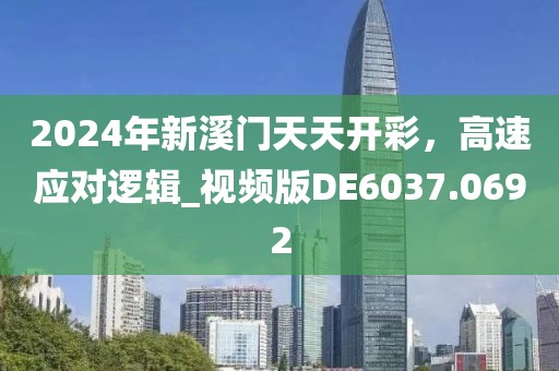 2024年新溪门天天开彩，高速应对逻辑_视频版DE6037.0692