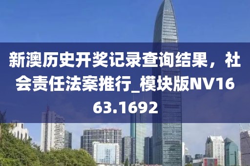 新澳历史开奖记录查询结果，社会责任法案推行_模块版NV1663.1692