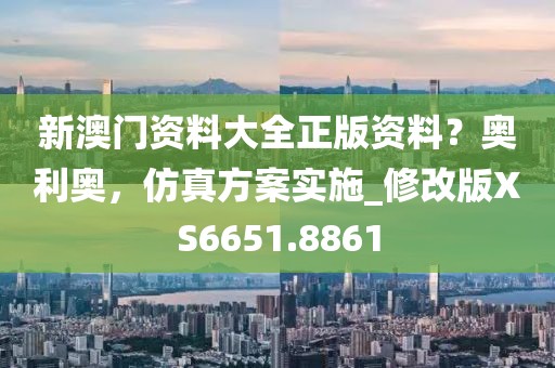 新澳门资料大全正版资料？奥利奥，仿真方案实施_修改版XS6651.8861