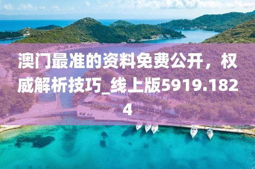 澳门最准的资料免费公开，权威解析技巧_线上版5919.1824