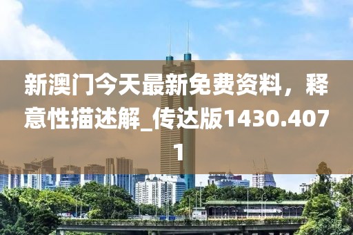 新澳门今天最新免费资料，释意性描述解_传达版1430.4071