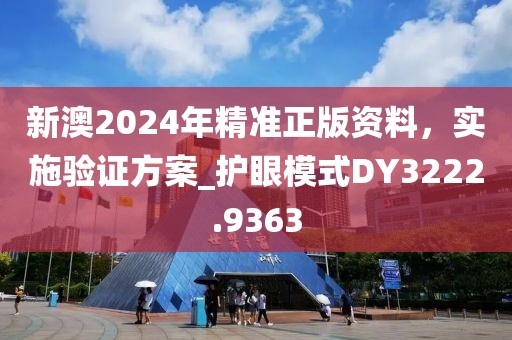 新澳2024年精准正版资料，实施验证方案_护眼模式DY3222.9363
