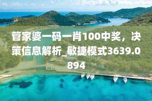 管家婆一码一肖100中奖，决策信息解析_敏捷模式3639.0894