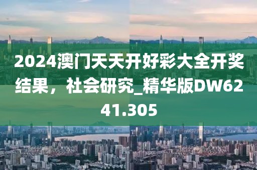 2024澳门天天开好彩大全开奖结果，社会研究_精华版DW6241.305
