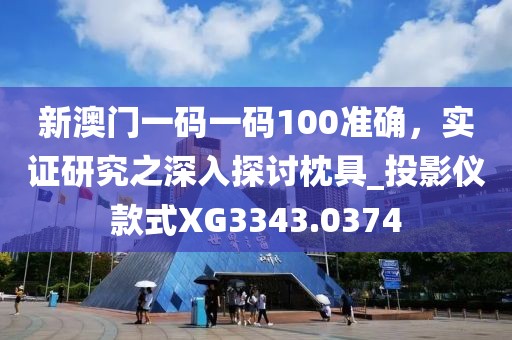 新澳门一码一码100准确，实证研究之深入探讨枕具_投影仪款式XG3343.0374