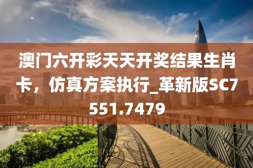 澳门六开彩天天开奖结果生肖卡，仿真方案执行_革新版SC7551.7479