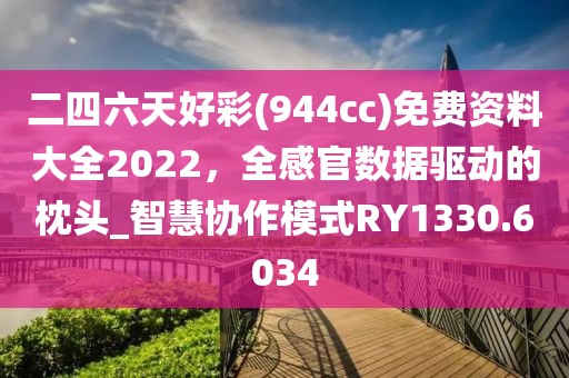 二四六天好彩(944cc)免费资料大全2022，全感官数据驱动的枕头_智慧协作模式RY1330.6034