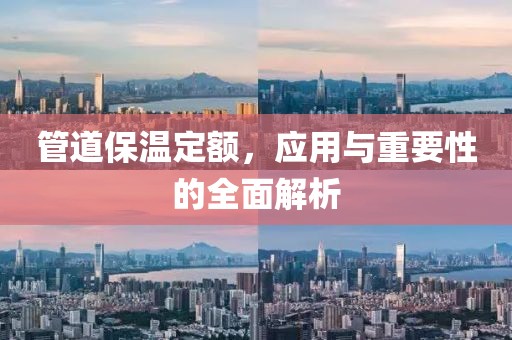 管道保温定额，应用与重要性的全面解析