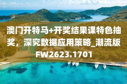 澳门开特马+开奖结果课特色抽奖，深究数据应用策略_潮流版FW2623.1701