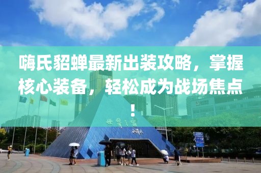 嗨氏貂蝉最新出装攻略，掌握核心装备，轻松成为战场焦点！