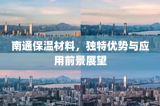 南通保温材料，独特优势与应用前景展望