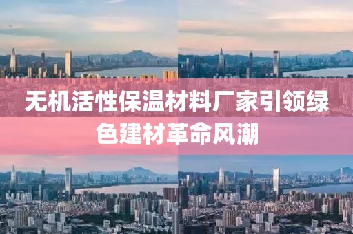 无机活性保温材料厂家引领绿色建材革命风潮