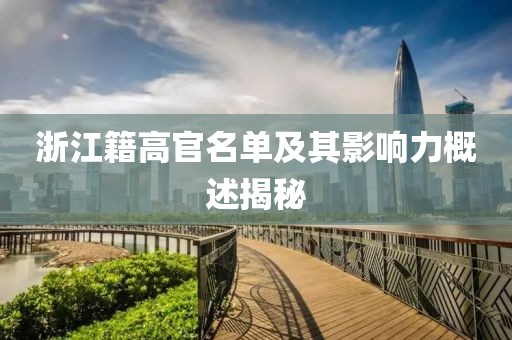浙江籍高官名单及其影响力概述揭秘