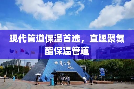 现代管道保温首选，直埋聚氨酯保温管道