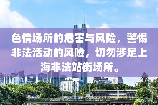 色情场所的危害与风险，警惕非法活动的风险，切勿涉足上海非法站街场所。