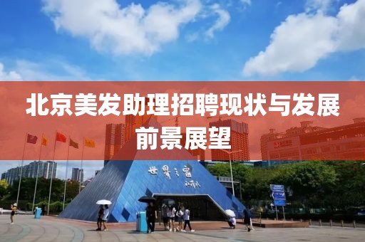 北京美发助理招聘现状与发展前景展望