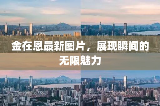 金在恩最新图片，展现瞬间的无限魅力