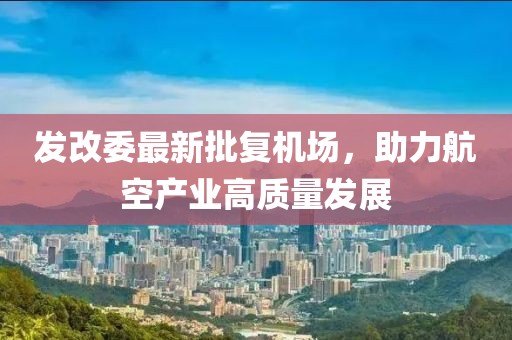 发改委最新批复机场，助力航空产业高质量发展