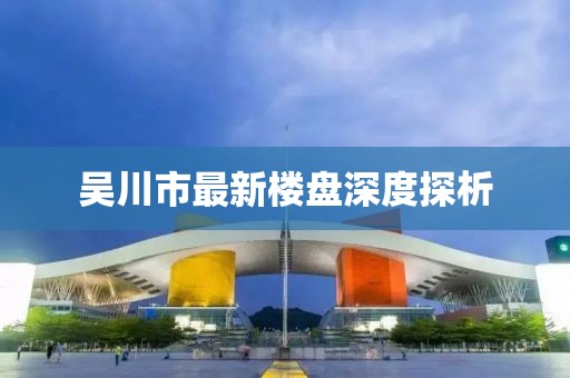 吴川市最新楼盘深度探析