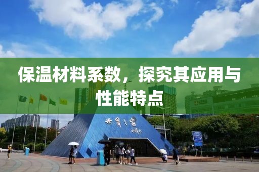保温材料系数，探究其应用与性能特点
