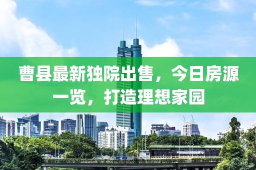 曹县最新独院出售，今日房源一览，打造理想家园