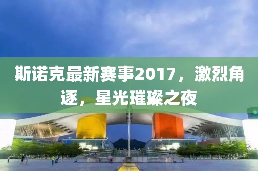 斯诺克最新赛事2017，激烈角逐，星光璀璨之夜