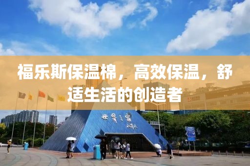 福乐斯保温棉，高效保温，舒适生活的创造者