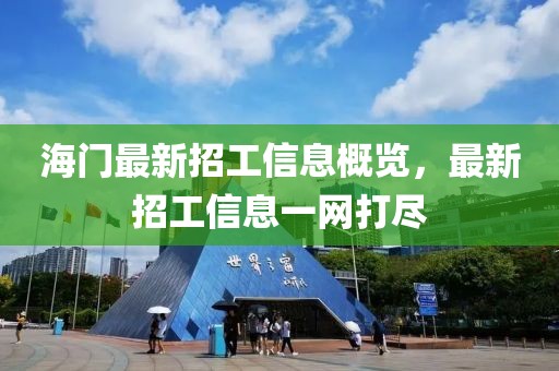 海门最新招工信息概览，最新招工信息一网打尽