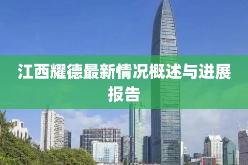 江西耀德最新情况概述与进展报告