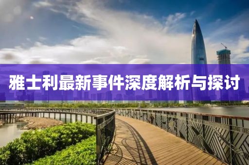 雅士利最新事件深度解析与探讨