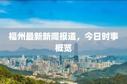 福州最新新闻报道，今日时事概览