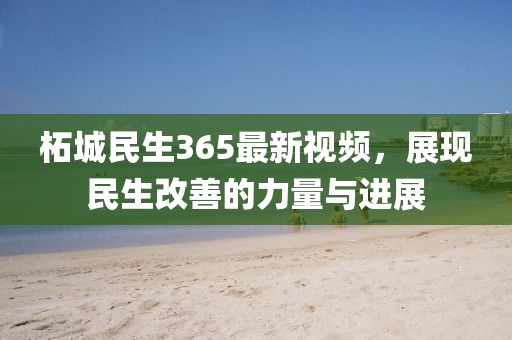 柘城民生365最新视频，展现民生改善的力量与进展