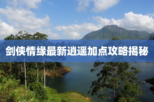 剑侠情缘最新逍遥加点攻略揭秘