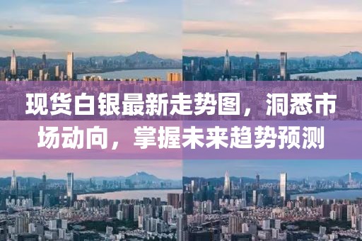 现货白银最新走势图，洞悉市场动向，掌握未来趋势预测