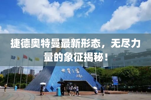 捷德奥特曼最新形态，无尽力量的象征揭秘！