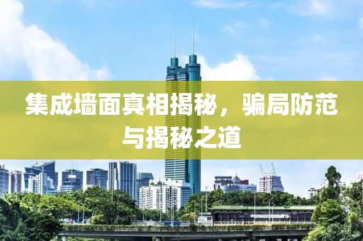 集成墙面真相揭秘，骗局防范与揭秘之道