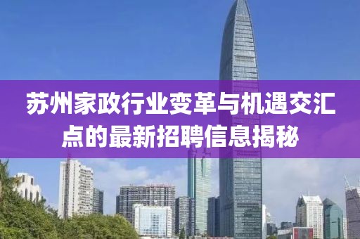 苏州家政行业变革与机遇交汇点的最新招聘信息揭秘