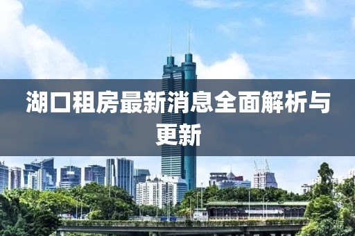 湖口租房最新消息全面解析与更新